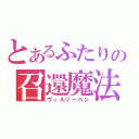 とあるふたりの召還魔法（ヴィルリーベン）