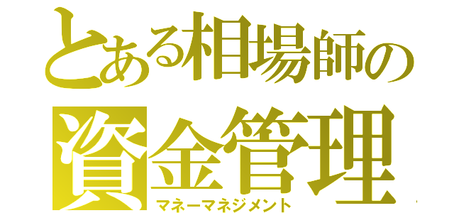 とある相場師の資金管理（マネーマネジメント）