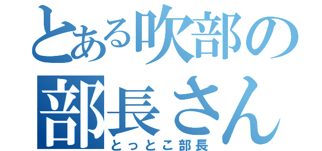 とある吹部の部長さん（とっとこ部長）