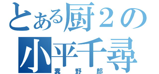 とある厨２の小平千尋（糞野郎）