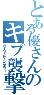 とある優さんのキプ襲撃（なんで死んだの？）