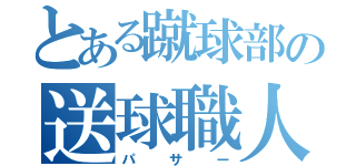 とある蹴球部の送球職人（パサー）