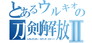 とあるウルキオラの刀剣解放Ⅱ（レスレクシオン・セグンダ・エターパ）