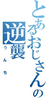 とあるおじさんの逆襲（うんち）