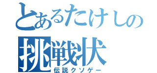 とあるたけしの挑戦状（伝説クソゲー）