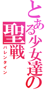 とある少女達の聖戦（バレンタイン）