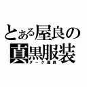 とある屋良の真黒服装（ダーク屋良）