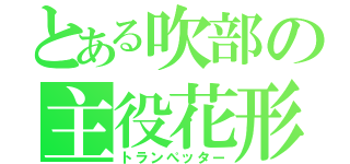 とある吹部の主役花形（トランぺッター）