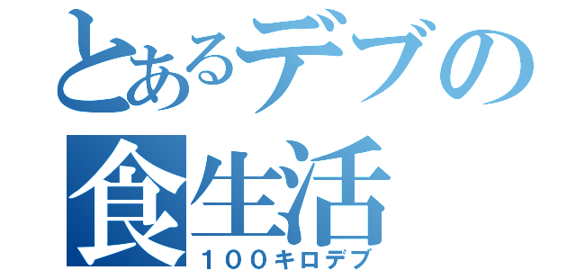 とあるデブの食生活（１００キロデブ）