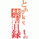 とあるｋｅ~ｔａの禁書目録（インデックス）