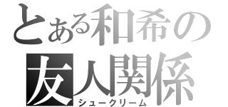 とある和希の友人関係（シュークリーム）