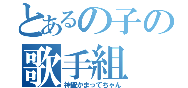 とあるの子の歌手組（神聖かまってちゃん）