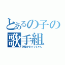 とあるの子の歌手組（神聖かまってちゃん）