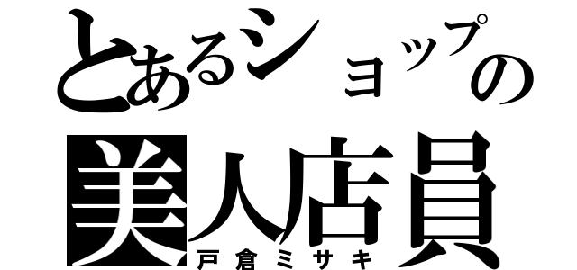 とあるショップの美人店員（戸倉ミサキ）