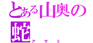 とある山奥の蛇（アザミ）