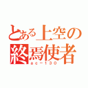 とある上空の終焉使者（ａｃ－１３０）