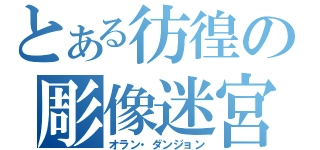 とある彷徨の彫像迷宮（オラン・ダンジョン）