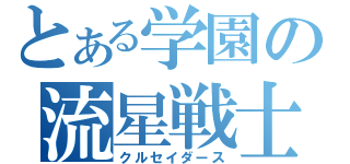 とある学園の流星戦士（クルセイダース）