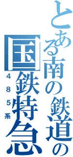 とある南の鉄道の国鉄特急（４８５系）