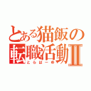 とある猫飯の転職活動Ⅱ（とらばーゆ）