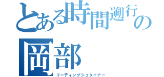 とある時間遡行の岡部（リーディングシュタイナー）