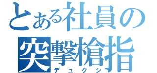 とある社員の突撃槍指（デュクシ）