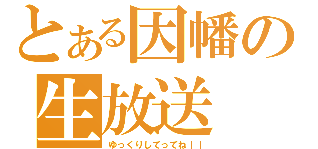 とある因幡の生放送（ゆっくりしてってね！！）