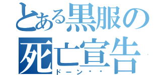 とある黒服の死亡宣告（ドーン‼︎）