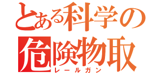 とある科学の危険物取扱者（レールガン）