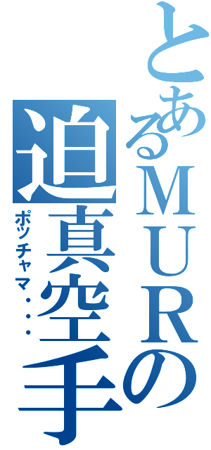 とあるＭＵＲの迫真空手（ポッチャマ・・・）