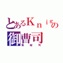 とあるＫｎｉｇｈｔｓ の御曹司（朱桜司）