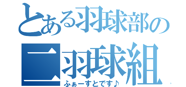 とある羽球部の二羽球組（ふぁーすとです♪）