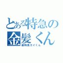 とある特急の金髪くん（超特急カイくん）