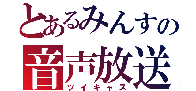 とあるみんすの音声放送（ツイキャス）