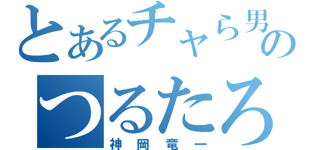 とあるチャら男のつるたろう（神岡竜一）