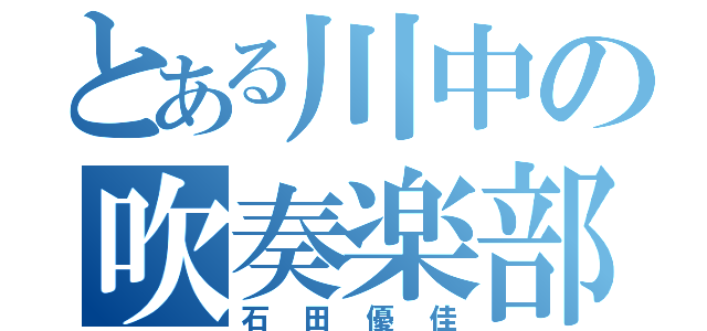 とある川中の吹奏楽部（石田優佳）