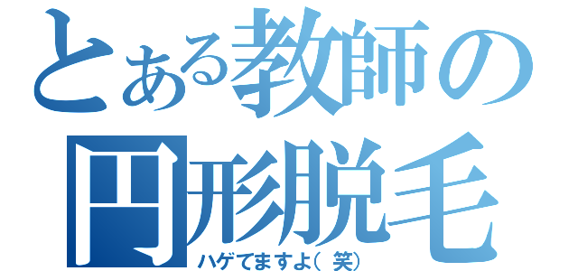 とある教師の円形脱毛（ハゲてますよ（笑））