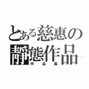 とある慈惠の靜態作品（作品集）