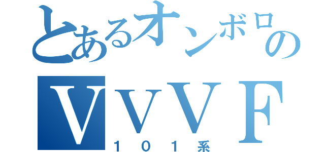 とあるオンボロのＶＶＶＦ（１０１系）