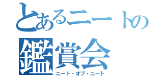 とあるニートの鑑賞会（ニート・オブ・ニート）