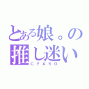 とある娘。の推し迷い（ＣＹＡＳＯ）