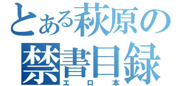 とある萩原の禁書目録（エロ本）