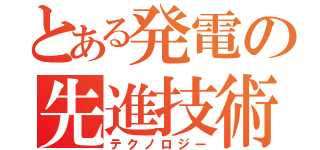 とある発電の先進技術（テクノロジー）