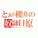 とある櫻井の奴隷日原（セイドレイ）