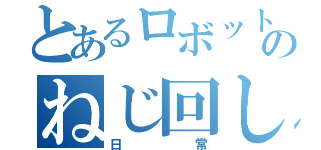 とあるロボットのねじ回し（日常）