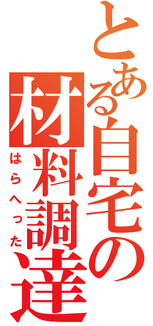 とある自宅の材料調達（はらへった）