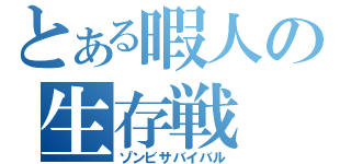 とある暇人の生存戦（ゾンビサバイバル）