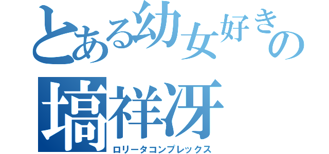 とある幼女好きの塙祥冴（ロリータコンプレックス）