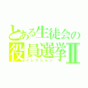 とある生徒会の役員選挙Ⅱ（イレクション）