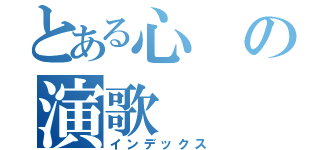 とある心の演歌（インデックス）